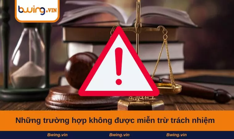 Những trường hợp không được miễn trừ trách nhiệm